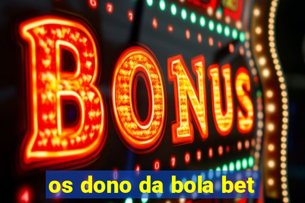 os dono da bola bet